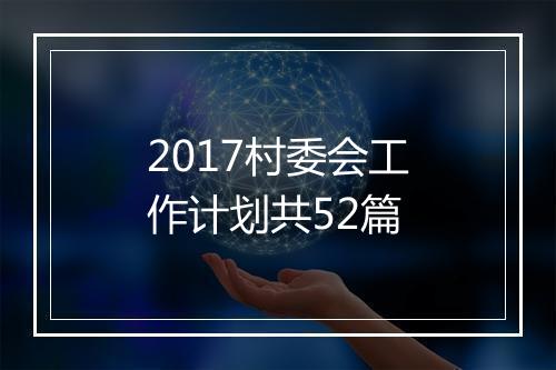2017村委会工作计划共52篇