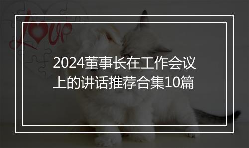 2024董事长在工作会议上的讲话推荐合集10篇