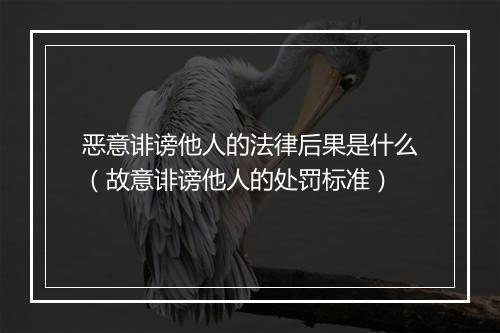 恶意诽谤他人的法律后果是什么（故意诽谤他人的处罚标准）