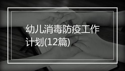 幼儿消毒防疫工作计划(12篇)