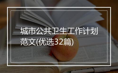 城市公共卫生工作计划范文(优选32篇)