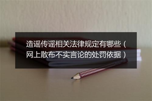 造谣传谣相关法律规定有哪些（网上散布不实言论的处罚依据）