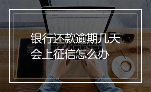 银行还款逾期几天会上征信怎么办