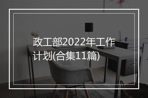 政工部2022年工作计划(合集11篇)