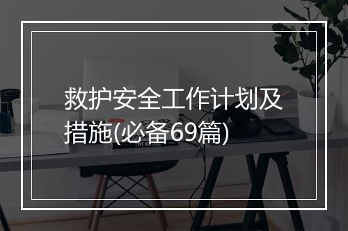 救护安全工作计划及措施(必备69篇)