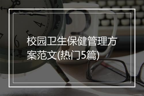 校园卫生保健管理方案范文(热门5篇)