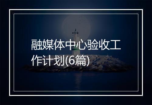 融媒体中心验收工作计划(6篇)