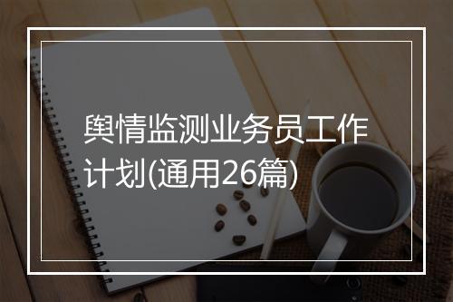 舆情监测业务员工作计划(通用26篇)