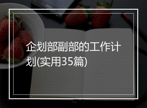 企划部副部的工作计划(实用35篇)