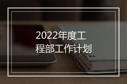 2022年度工程部工作计划