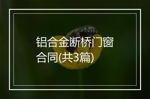 铝合金断桥门窗合同(共3篇)