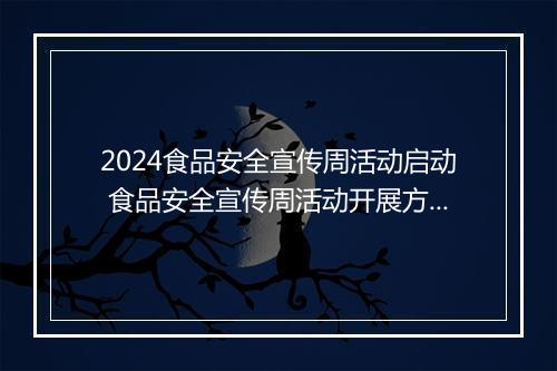 2024食品安全宣传周活动启动 食品安全宣传周活动开展方案范文精选10篇