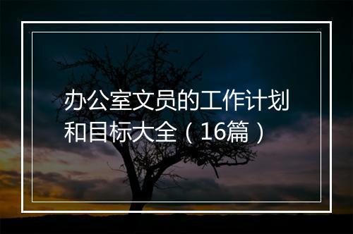 办公室文员的工作计划和目标大全（16篇）
