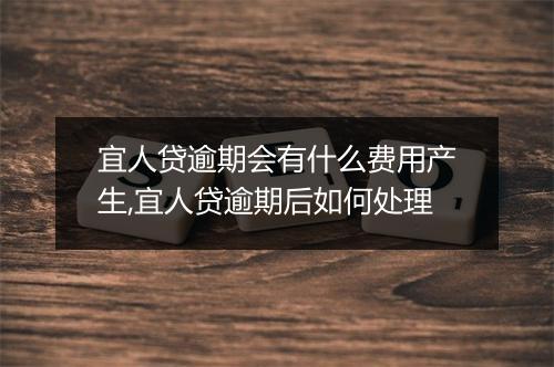 宜人贷逾期会有什么费用产生,宜人贷逾期后如何处理