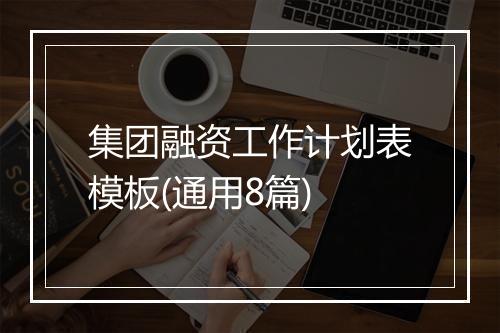 集团融资工作计划表模板(通用8篇)