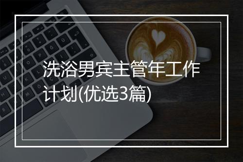 洗浴男宾主管年工作计划(优选3篇)