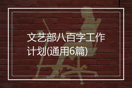 文艺部八百字工作计划(通用6篇)