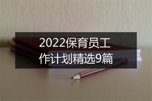 2022保育员工作计划精选9篇