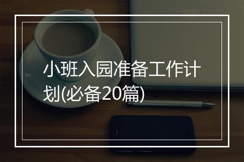小班入园准备工作计划(必备20篇)