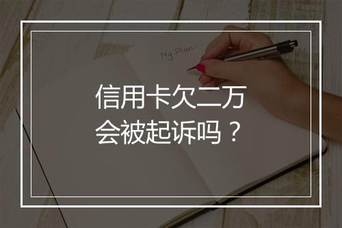 信用卡欠二万会被起诉吗？
