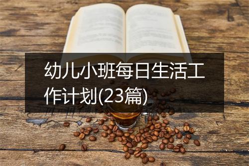 幼儿小班每日生活工作计划(23篇)