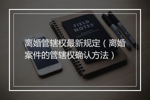 离婚管辖权最新规定（离婚案件的管辖权确认方法）