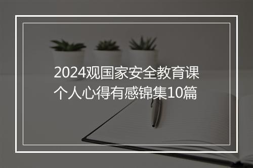 2024观国家安全教育课个人心得有感锦集10篇