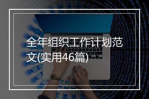 全年组织工作计划范文(实用46篇)
