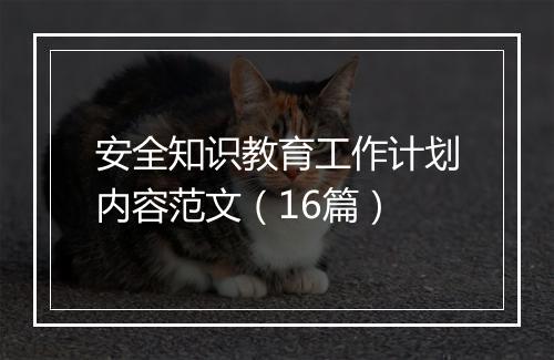 安全知识教育工作计划内容范文（16篇）