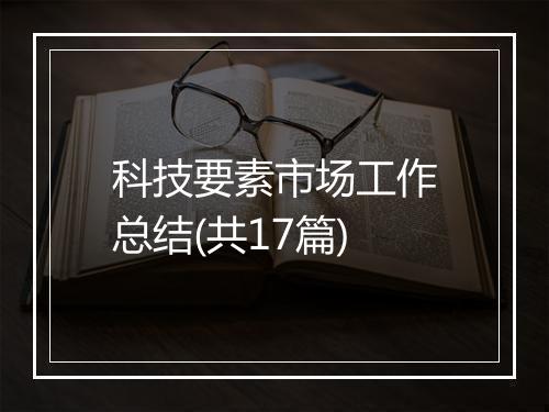 科技要素市场工作总结(共17篇)