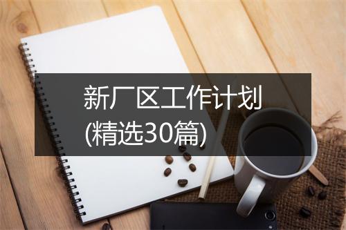 新厂区工作计划(精选30篇)