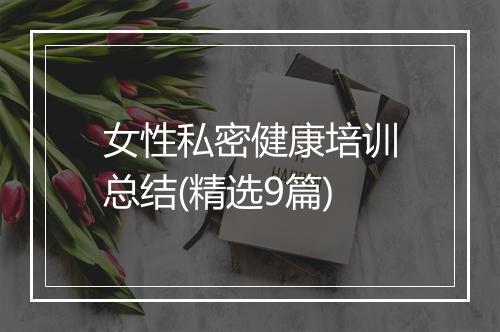 女性私密健康培训总结(精选9篇)