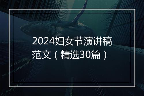 2024妇女节演讲稿范文（精选30篇）