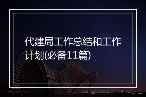 代建局工作总结和工作计划(必备11篇)