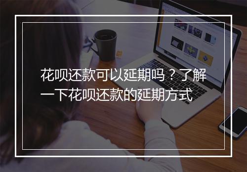 花呗还款可以延期吗？了解一下花呗还款的延期方式