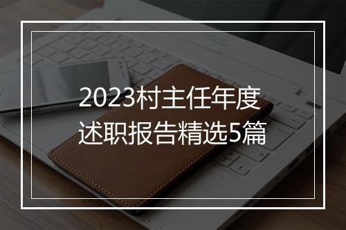 2023村主任年度述职报告精选5篇