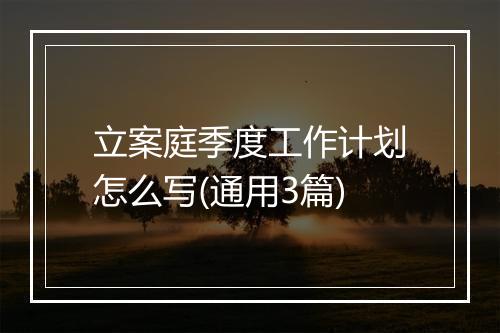 立案庭季度工作计划怎么写(通用3篇)