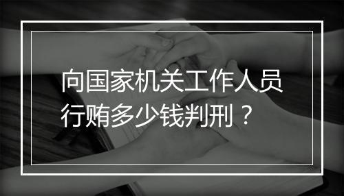 向国家机关工作人员行贿多少钱判刑？