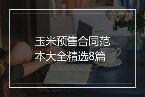 玉米预售合同范本大全精选8篇