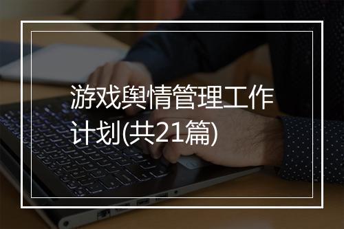 游戏舆情管理工作计划(共21篇)