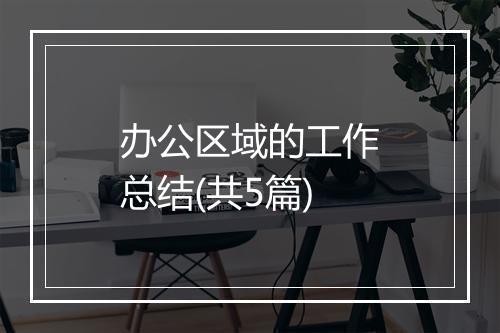 办公区域的工作总结(共5篇)