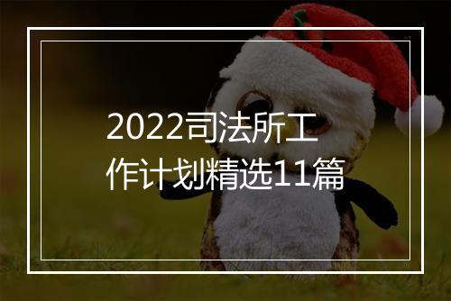 2022司法所工作计划精选11篇