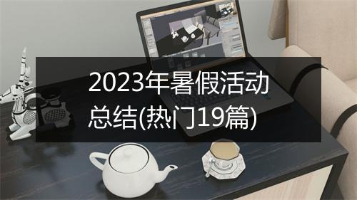 2023年暑假活动总结(热门19篇)