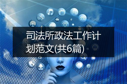 司法所政法工作计划范文(共6篇)