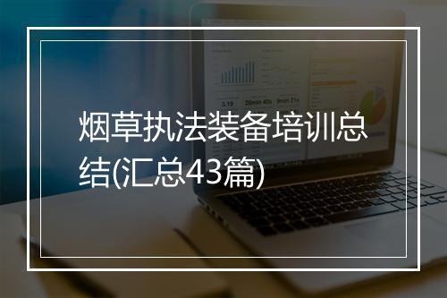 烟草执法装备培训总结(汇总43篇)