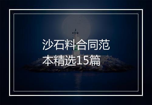 沙石料合同范本精选15篇