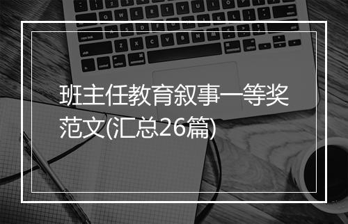 班主任教育叙事一等奖范文(汇总26篇)