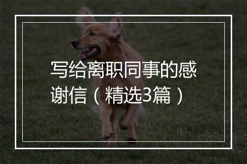 写给离职同事的感谢信（精选3篇）