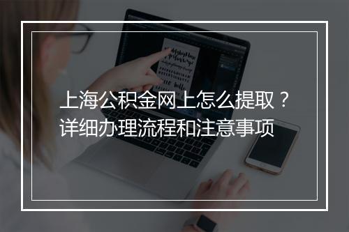 上海公积金网上怎么提取？详细办理流程和注意事项