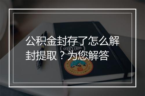 公积金封存了怎么解封提取？为您解答